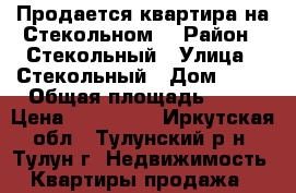 Продается квартира на Стекольном. › Район ­ Стекольный › Улица ­ Стекольный › Дом ­ 52 › Общая площадь ­ 45 › Цена ­ 850 000 - Иркутская обл., Тулунский р-н, Тулун г. Недвижимость » Квартиры продажа   